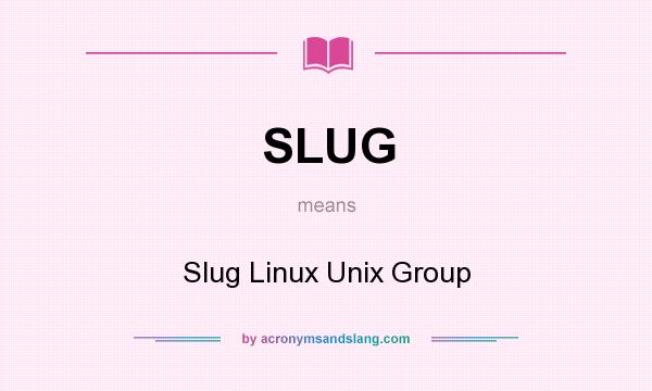 What does SLUG mean? It stands for Slug Linux Unix Group