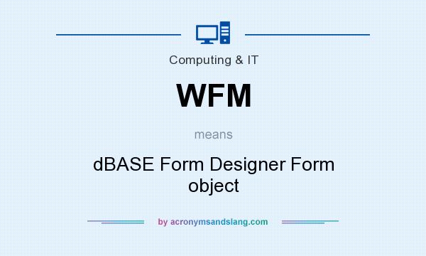 What does WFM mean? It stands for dBASE Form Designer Form object