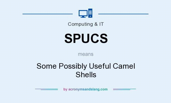 What does SPUCS mean? It stands for Some Possibly Useful Camel Shells