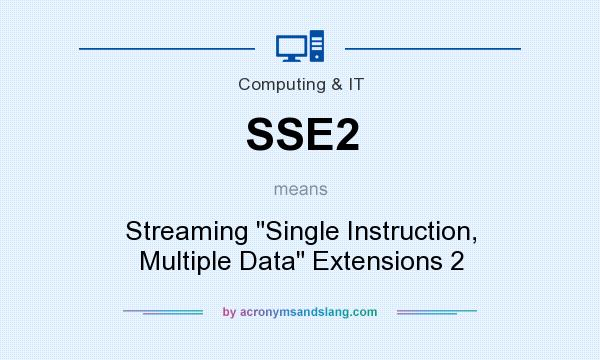 What does SSE2 mean? It stands for Streaming Single Instruction, Multiple Data Extensions 2