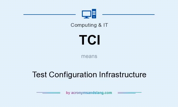 What does TCI mean? It stands for Test Configuration Infrastructure