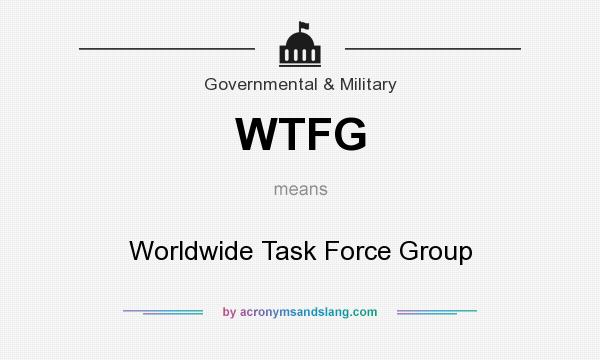 What does WTFG mean? It stands for Worldwide Task Force Group