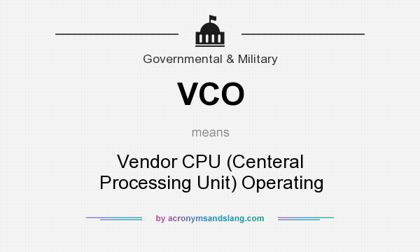 What does VCO mean? It stands for Vendor CPU (Centeral Processing Unit) Operating