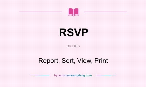 What does RSVP mean? It stands for Report, Sort, View, Print