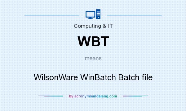 What does WBT mean? It stands for WilsonWare WinBatch Batch file