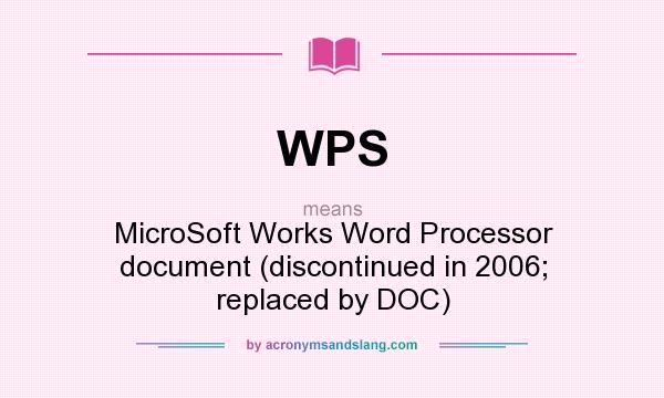 What does WPS mean? It stands for MicroSoft Works Word Processor document (discontinued in 2006; replaced by DOC)