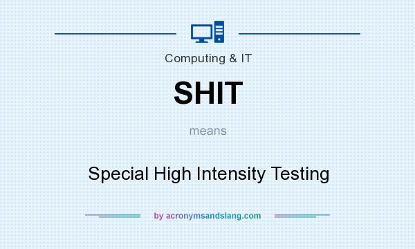 What does SHIT mean? It stands for Special High Intensity Testing