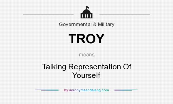 What does TROY mean? It stands for Talking Representation Of Yourself