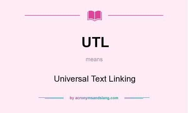 What does UTL mean? It stands for Universal Text Linking