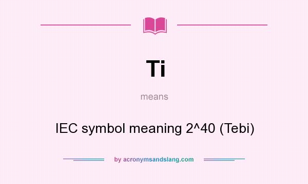 What does Ti mean? It stands for IEC symbol meaning 2^40 (Tebi)