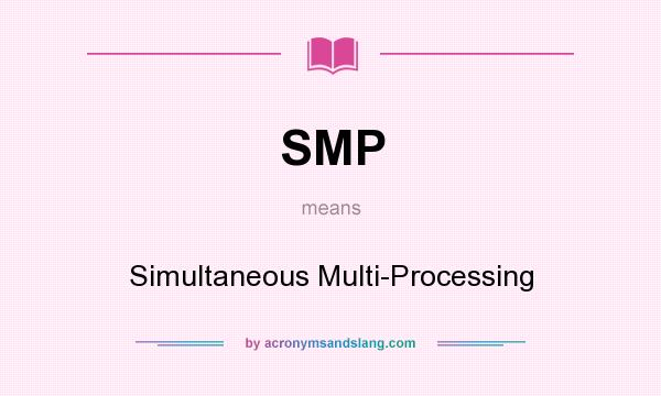 What does SMP mean? It stands for Simultaneous Multi-Processing