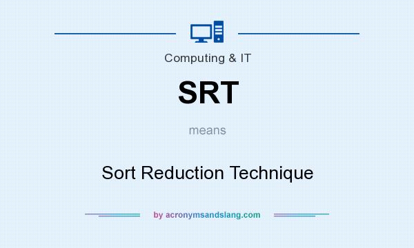 What does SRT mean? It stands for Sort Reduction Technique