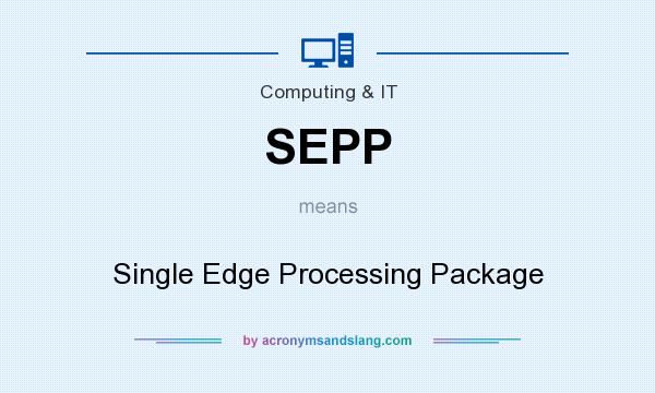 What does SEPP mean? It stands for Single Edge Processing Package