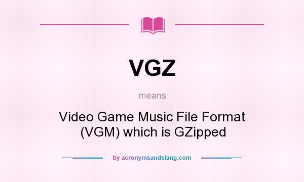 What does VGZ mean? It stands for Video Game Music File Format (VGM) which is GZipped