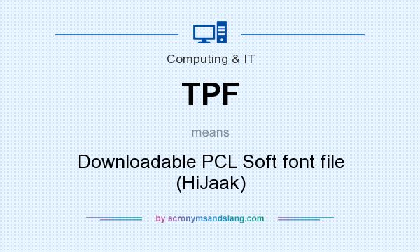 What does TPF mean? It stands for Downloadable PCL Soft font file (HiJaak)