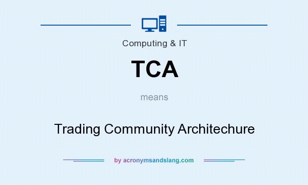 What does TCA mean? It stands for Trading Community Architechure