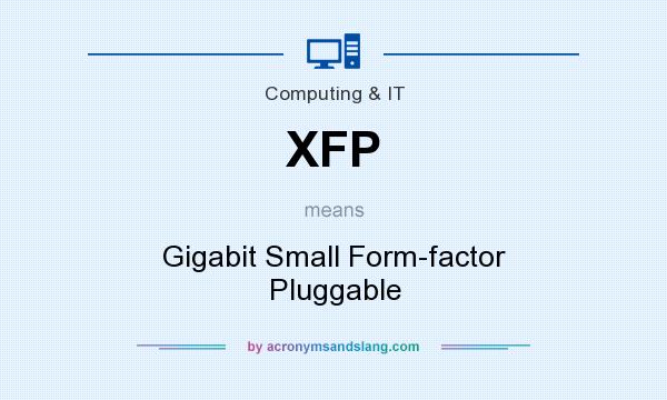 What does XFP mean? It stands for Gigabit Small Form-factor Pluggable