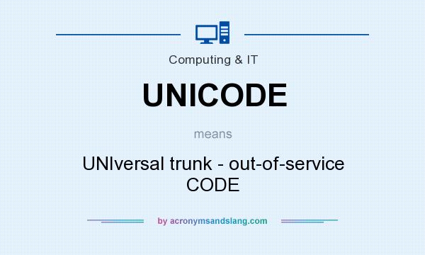 What does UNICODE mean? It stands for UNIversal trunk - out-of-service CODE