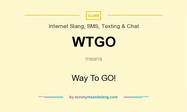 What does WTGO mean? It stands for Way To GO!