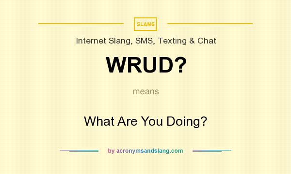 What does WRUD? mean? It stands for What Are You Doing?