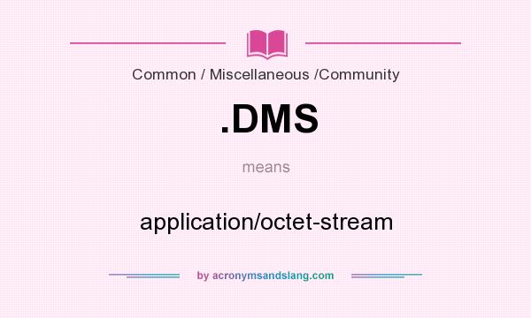 What does .DMS mean? It stands for application/octet-stream