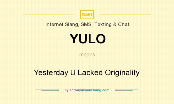 What does YULO mean? It stands for Yesterday U Lacked Originality
