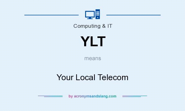 What does YLT mean? It stands for Your Local Telecom