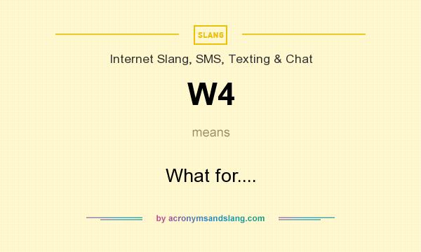 What does W4 mean? It stands for What for....