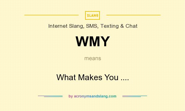 What does WMY mean? It stands for What Makes You ....
