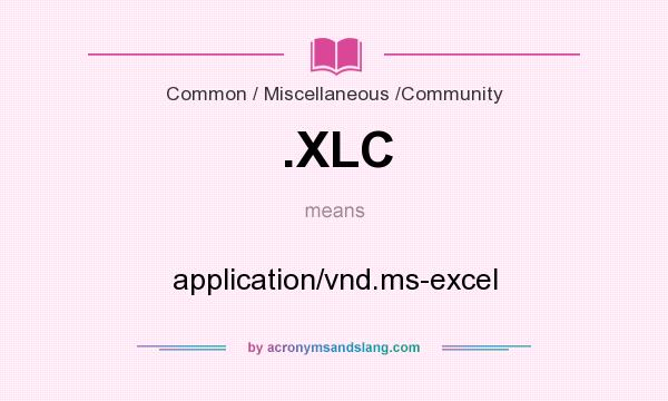 What does .XLC mean? It stands for application/vnd.ms-excel