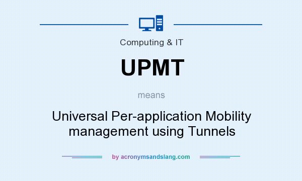 What does UPMT mean? It stands for Universal Per-application Mobility management using Tunnels