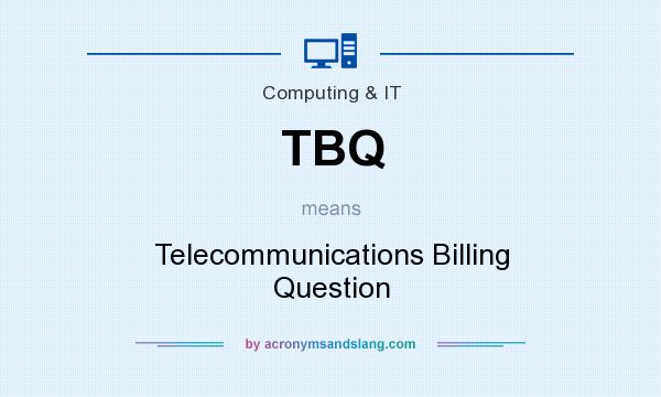 What does TBQ mean? It stands for Telecommunications Billing Question
