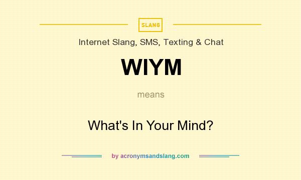 What does WIYM mean? It stands for What`s In Your Mind?