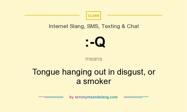 What does :-Q mean? It stands for Tongue hanging out in disgust, or a smoker