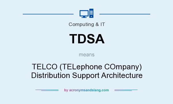 What does TDSA mean? It stands for TELCO (TELephone COmpany) Distribution Support Architecture