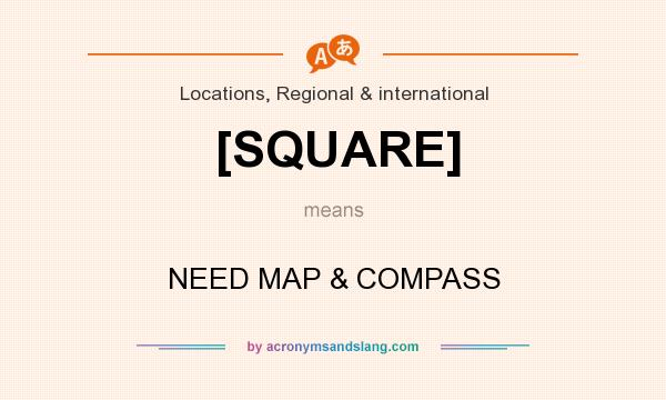 What does [SQUARE] mean? It stands for NEED MAP & COMPASS