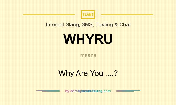 What does WHYRU mean? It stands for Why Are You ....?