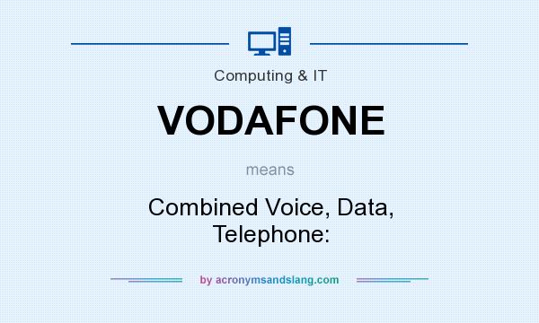 What does VODAFONE mean? It stands for Combined Voice, Data, Telephone: