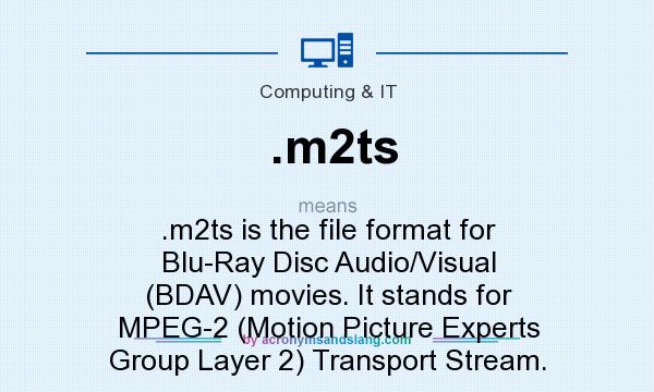 What does .m2ts mean? It stands for .m2ts is the file format for Blu-Ray Disc Audio/Visual (BDAV) movies. It stands for MPEG-2 (Motion Picture Experts Group Layer 2) Transport Stream.