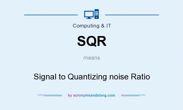 What does SQR mean? It stands for Signal to Quantizing noise Ratio