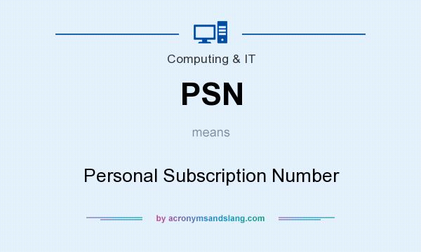 What does PSN mean? It stands for Personal Subscription Number