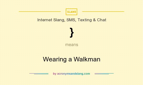 What does } mean? It stands for Wearing a Walkman