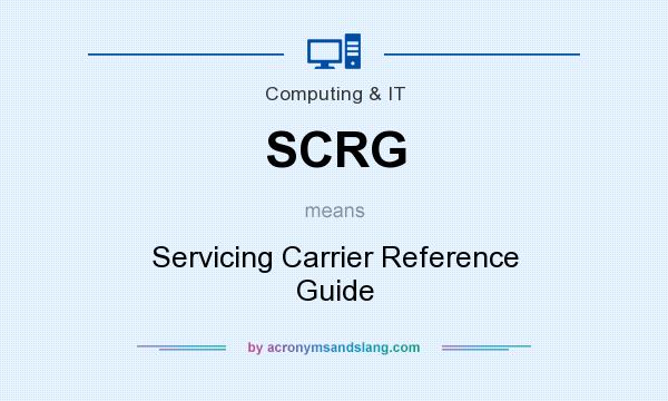 What does SCRG mean? It stands for Servicing Carrier Reference Guide