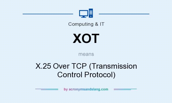 What does XOT mean? It stands for X.25 Over TCP (Transmission Control Protocol)