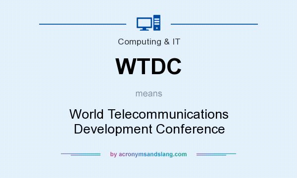 What does WTDC mean? It stands for World Telecommunications Development Conference