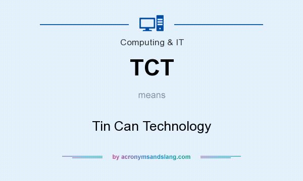 What does TCT mean? It stands for Tin Can Technology