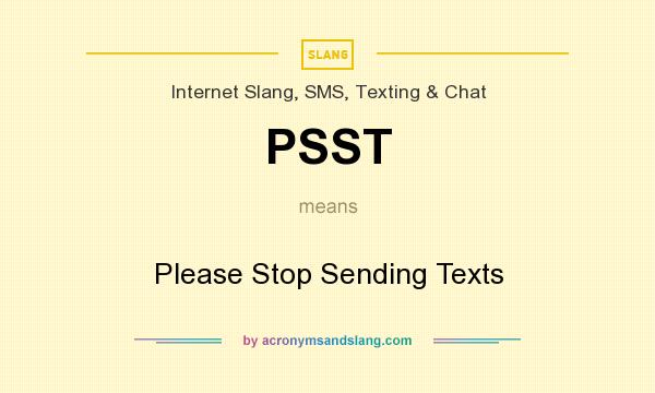 What does PSST mean? It stands for Please Stop Sending Texts