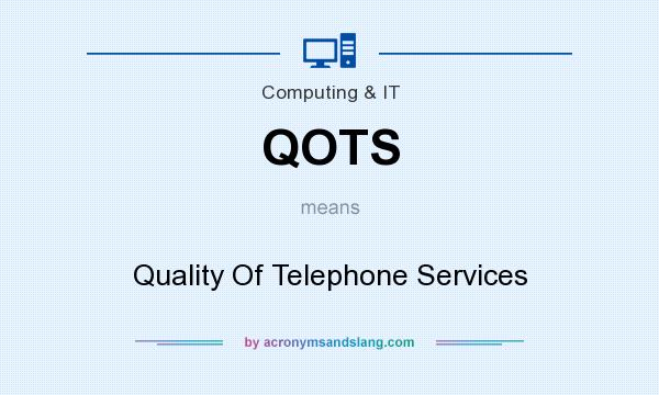 What does QOTS mean? It stands for Quality Of Telephone Services