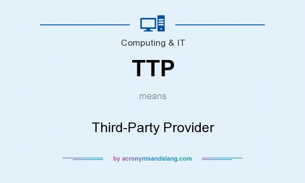 What does TTP mean? It stands for Third-Party Provider