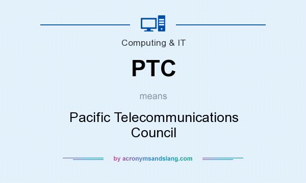 What does PTC mean? It stands for Pacific Telecommunications Council